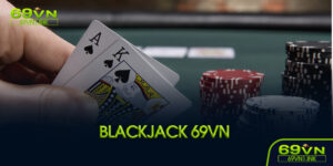 Blackjack 69VN là gì