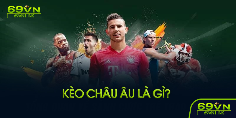 Kèo châu Âu là gì